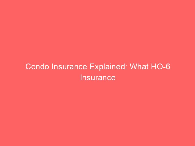 Condo Insurance Explained: What HO-6 Insurance Covers and What the HOA Policy Does Not
