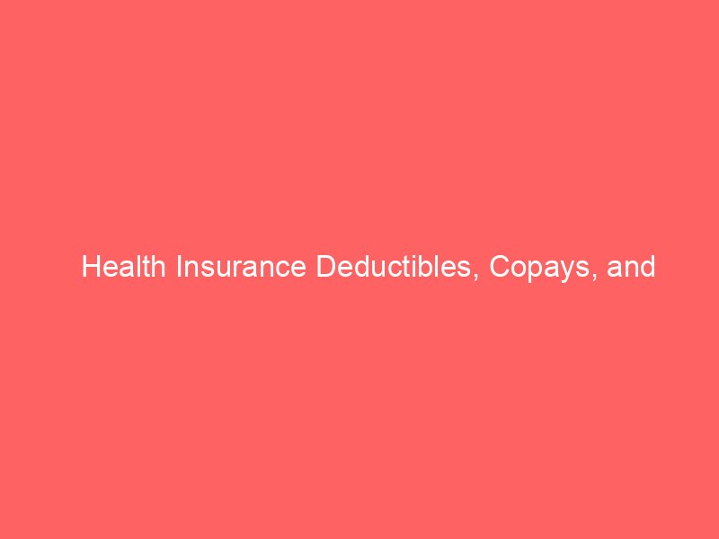Health Insurance Deductibles, Copays, and Coinsurance Explained: How Much Will You Actually Pay?
