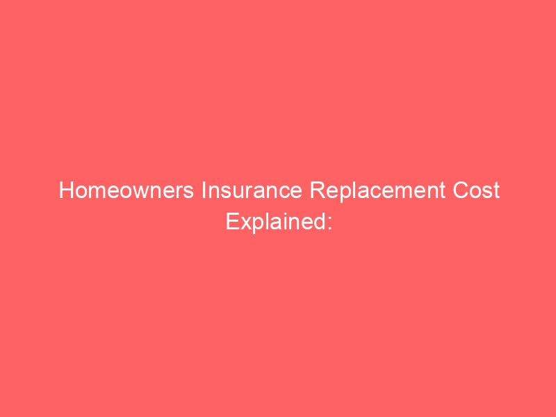 Homeowners Insurance Replacement Cost Explained: How Much Coverage Do You Really Need?