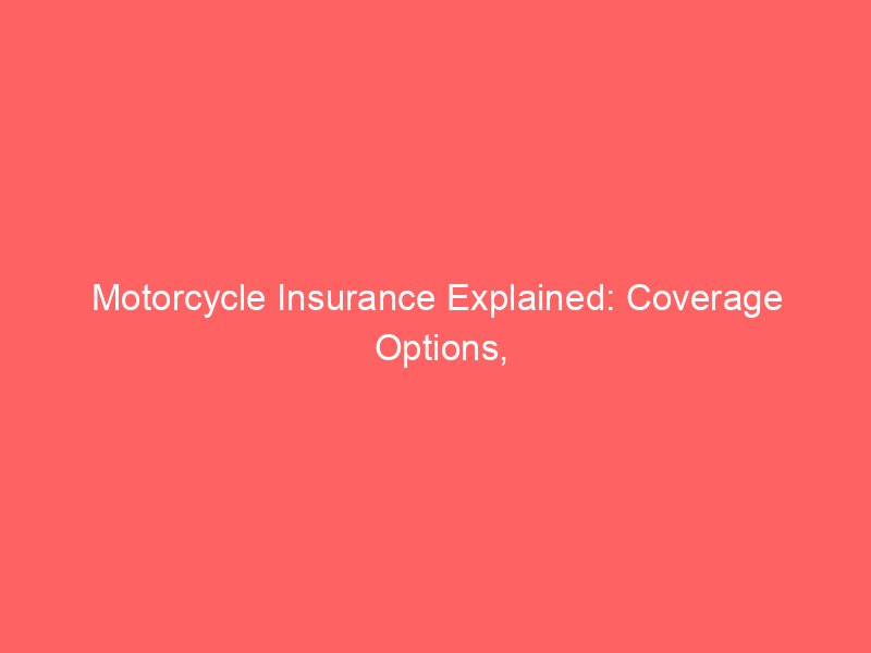 Motorcycle Insurance Explained: Coverage Options, Costs, and How to Choose the Right Policy