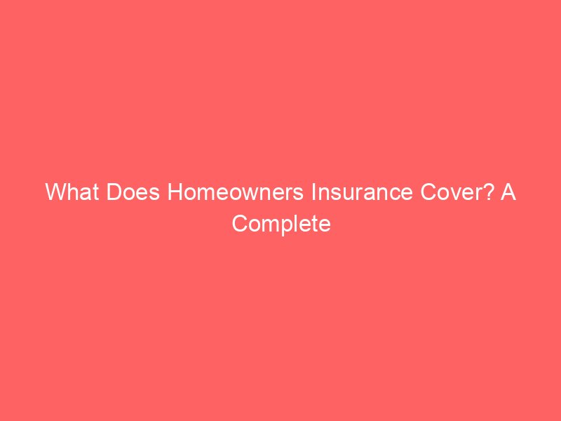 What Does Homeowners Insurance Cover? A Complete Guide to Protecting Your Home and Belongings